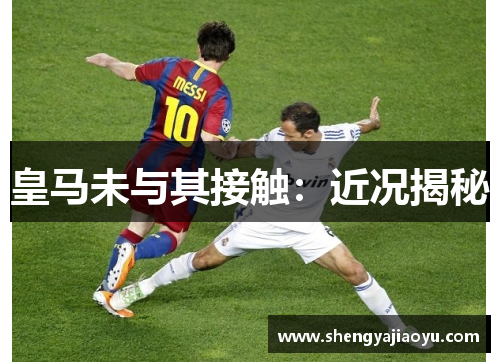 皇马未与其接触：近况揭秘