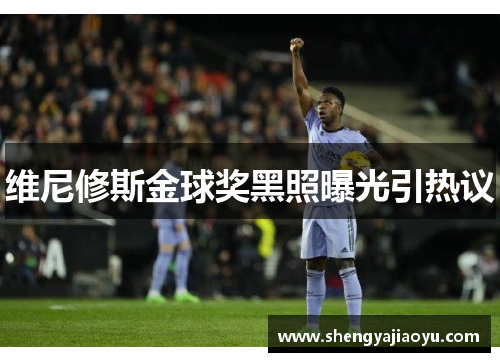 维尼修斯金球奖黑照曝光引热议